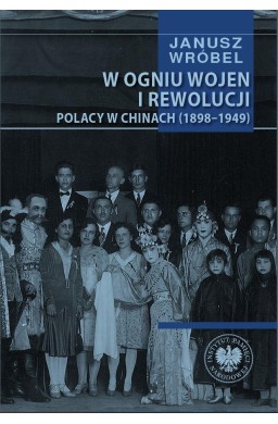 W ogniu wojen i rewolucji. Polacy w Chinach 1898..