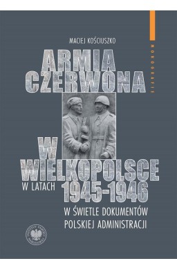 Armia Czerwona w Wielkopolsce w latach 1945-1946..