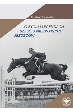 O życiu i legendach sześciu niezwykłych jeźdźców