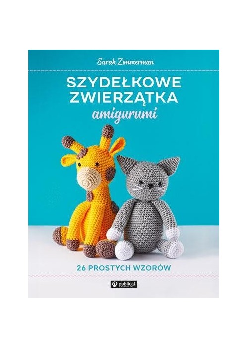 Szydełkowe zwierzątka amigurumi 26 prostych wzorów