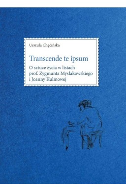 Transcende te ipsum. O sztuce życia w listach...