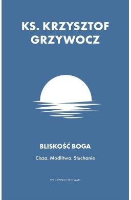 Bliskość Boga. Cisza. Modlitwa. Słuchanie