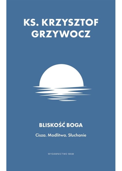 Bliskość Boga. Cisza. Modlitwa. Słuchanie