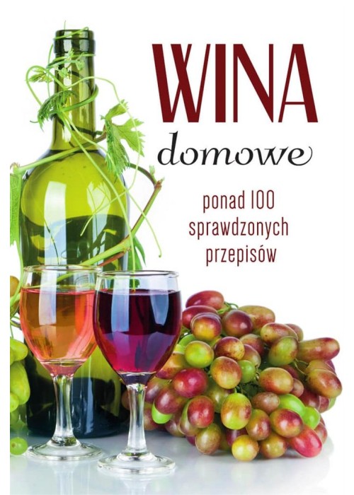 Wina domowe. Ponad 100 sprawdzonych przepisów