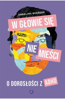 W głowie się nie mieści. O dorosłości z ADHD