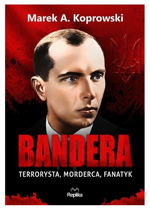 Bandera. Terrorysta, morderca, fanatyk