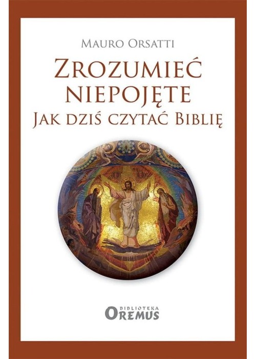 Zrozumieć niepojęte. Jak dziś czytać Biblię