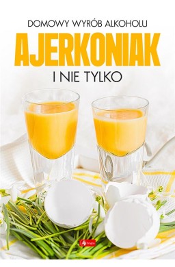 Domowy wyrób alkoholu - Ajerkoniak i nie tylko