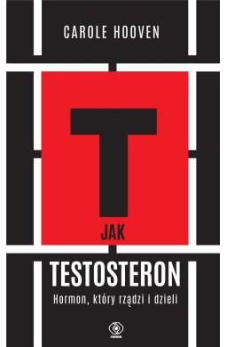 T jak testosteron. Hormon, który rządzi i dzieli