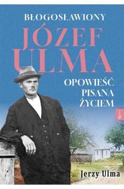 Błogosławiony Józef Ulma. Opowieść pisana życiem