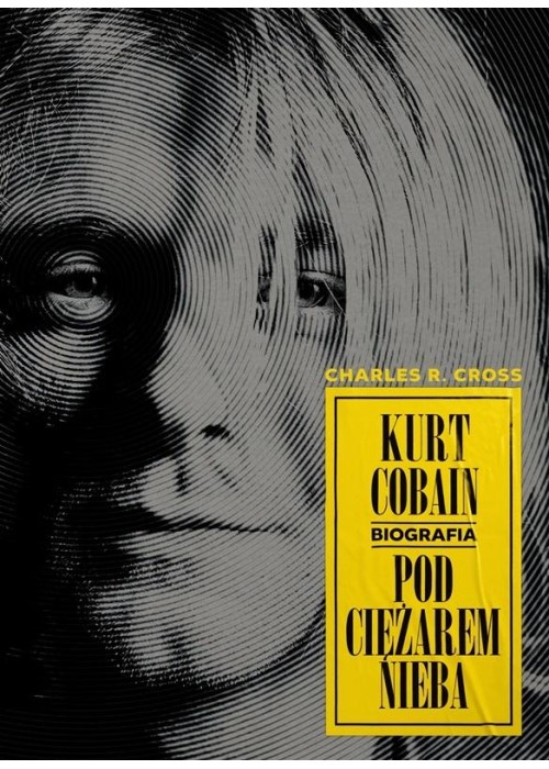 Kurt Cobain. Pod ciężarem nieba.