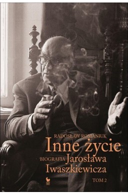 Inne życie. Biografia Jarosława Iwaszkiewicza T.2