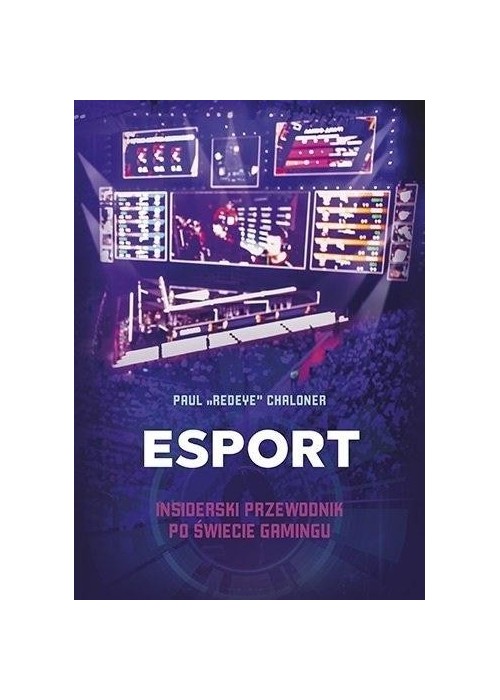 Esport. Insiderski przewodnik po świecie gamingu