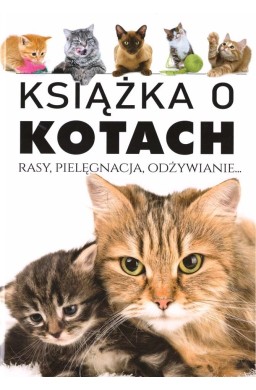 Książka o kotach. Rasy, pielęgnacja, odżywianie