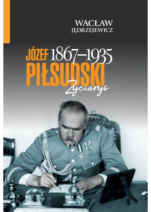 Józef Piłsudski (1867-1935). Życiorys