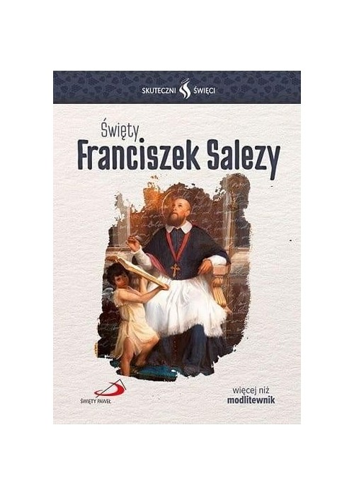 Skuteczni Święci. Święty Franciszek Salezy Skuteczni Święci. Święty Franciszek Salezy