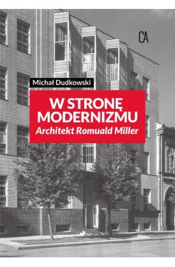 Wstronę modernizmu. Architekt Romuald Miller