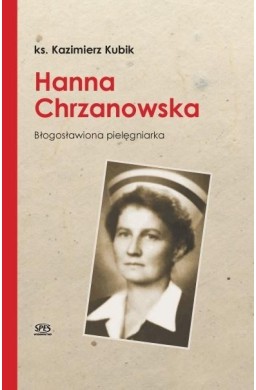 Hanna Chrzanowska. Błogosławiona pielęgniarka