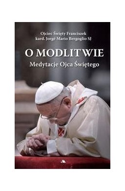 O modlitwie. Medytacje Ojca Św. Franciszka