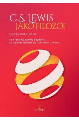 C.S. Lewis jako filozof. Prawda, Dobro i Piękno