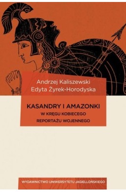 Kasandry i Amazonki. W kręgu kobiecego reportażu..