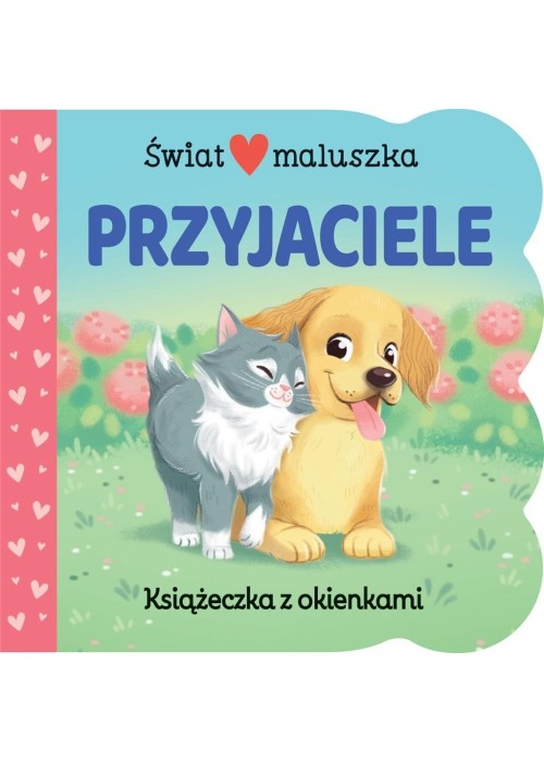 Świat maluszka. Przyjaciele. Książeczka z okienkam