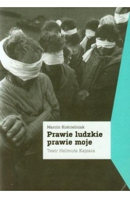 Prawie ludzkie prawie moje. Teatr Helmuta Kajzara