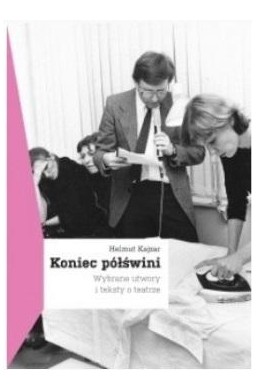 Koniec półświni. Wybrane utwory i teksty o teatrze