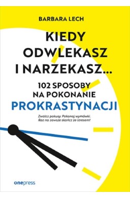 Kiedy odwlekasz i narzekasz...