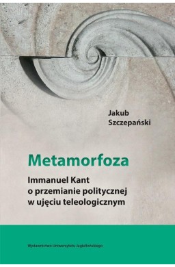 Metamorfoza. Immanuel Kant o przemianie pol. ...