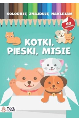 Koloruję, znajduję, naklejam. Pieski, kotki, misie