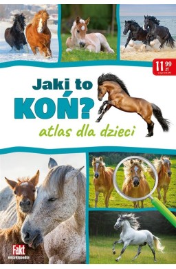 Jaki to koń? Atlas dla dzieci. Fakt Encyklopedia