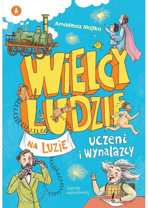 Wielcy ludzie na luzie. Uczeni i wynalazcy Wielcy ludzie na luzie. Uczeni i wynalazcy