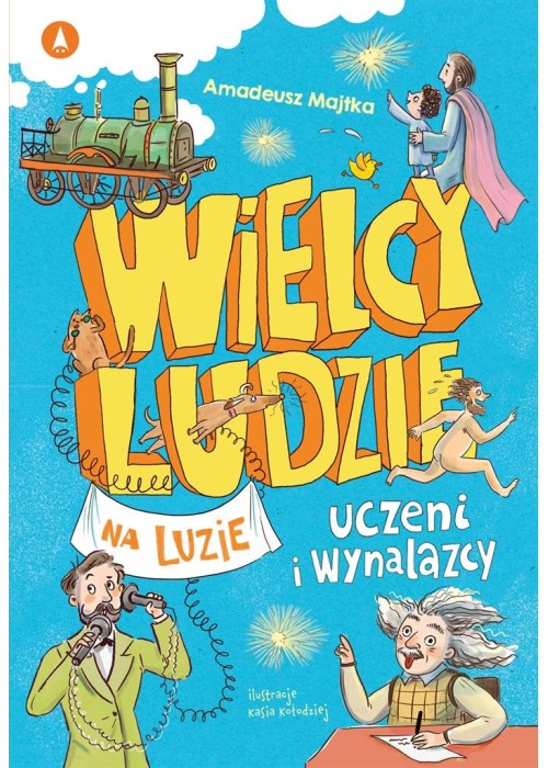 Wielcy ludzie na luzie. Uczeni i wynalazcy