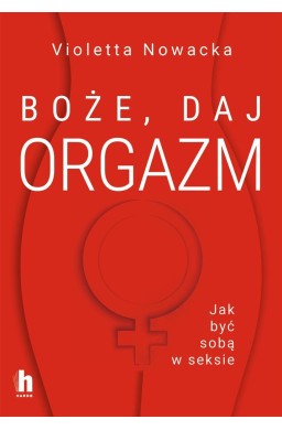 Boże, daj orgazm. Jak być sobą w seksie