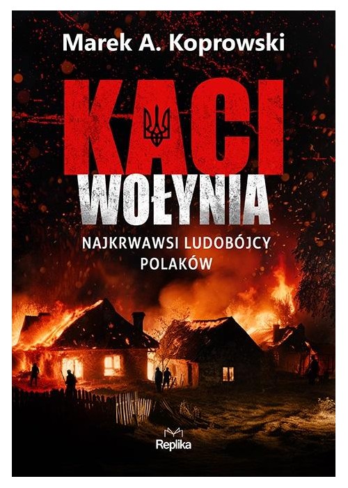 Kaci Wołynia. Najkrwawsi ludobójcy Polaków Kaci Wołynia. Najkrwawsi ludobójcy Polaków