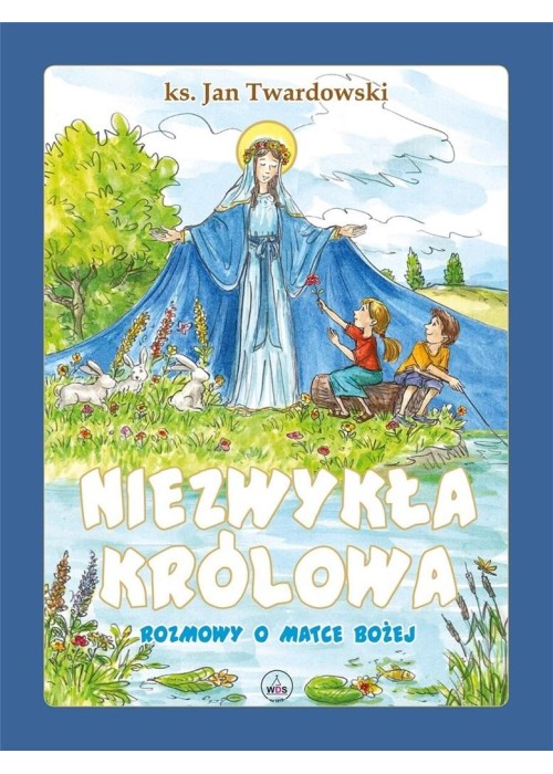 Niezwykła Królowa. Rozmowy o Matce Bożej