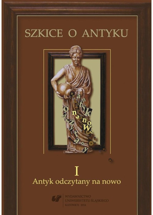 Szkice o antyku T.1 Antyk odczytany na nowo