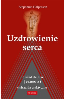 Uzdrowienie serca. Pozwól działać Jezusowi