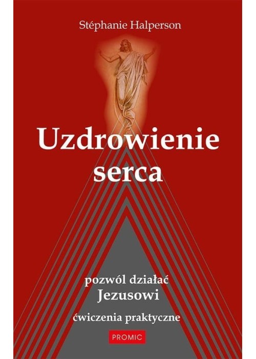 Uzdrowienie serca. Pozwól działać Jezusowi
