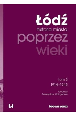 Łódź poprzez wieki Historia miasta T.3 1914-1945