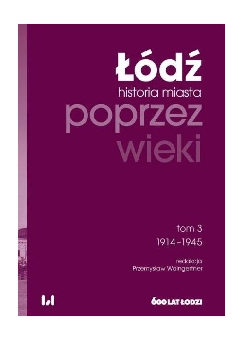 Łódź poprzez wieki Historia miasta T.3 1914-1945