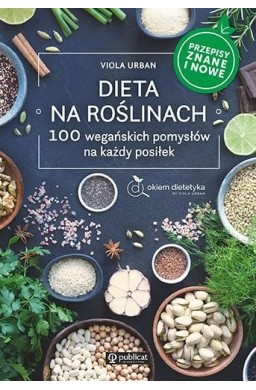 Dieta na roślinach. 100 wegańskich pomysłów..