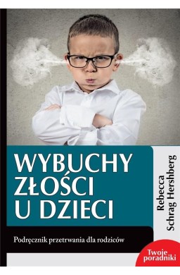 Wybuchy złości u dzieci. Podręcznik przetrwania