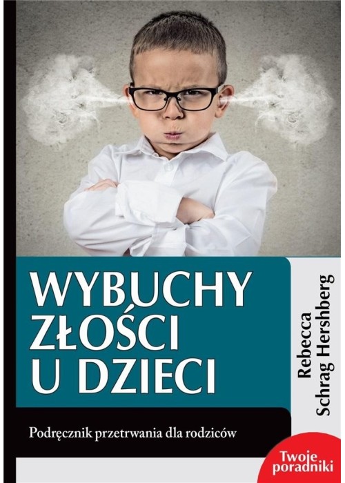 Wybuchy złości u dzieci. Podręcznik przetrwania