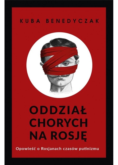 Oddział chorych na Rosję. Opowieść o Rosjanach...