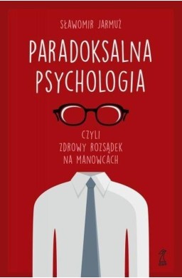 Paradoksalna psychologia, czyli zdrowy rozsądek...