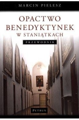 Opactwo Benedyktynek w Staniątkach. Przewodnik