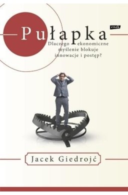 Pułapka. Dlaczego myślenie ekonomiczne blokuje...