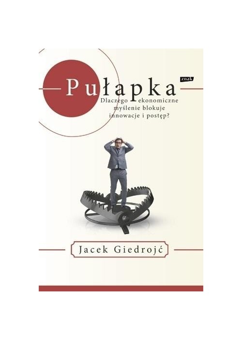 Pułapka. Dlaczego myślenie ekonomiczne blokuje...
